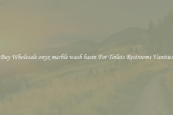 Buy Wholesale onyx marble wash basin For Toilets Restrooms Vanities