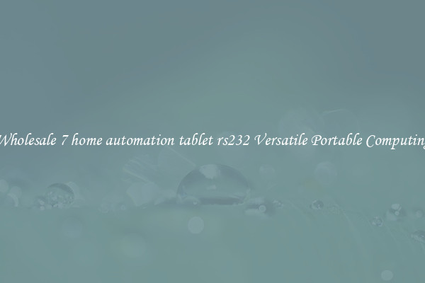 Wholesale 7 home automation tablet rs232 Versatile Portable Computing
