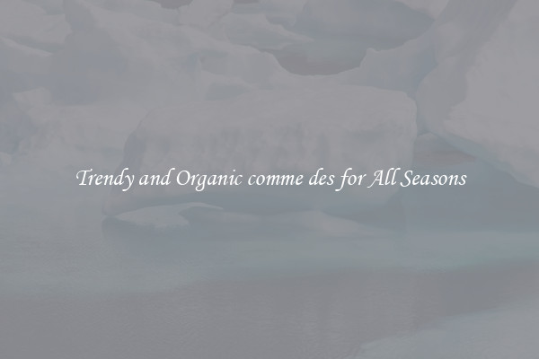 Trendy and Organic comme des for All Seasons