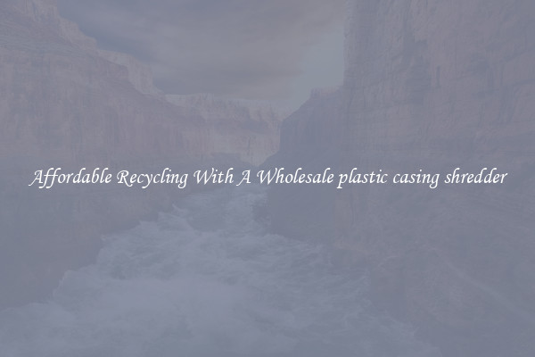 Affordable Recycling With A Wholesale plastic casing shredder