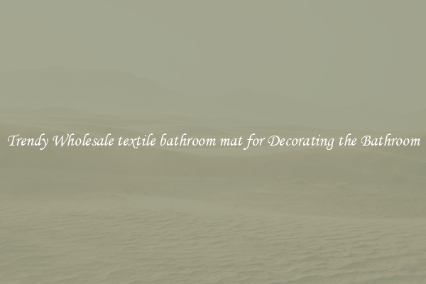 Trendy Wholesale textile bathroom mat for Decorating the Bathroom