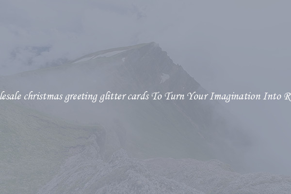 Wholesale christmas greeting glitter cards To Turn Your Imagination Into Reality