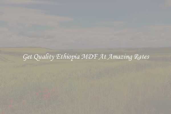 Get Quality Ethiopia MDF At Amazing Rates