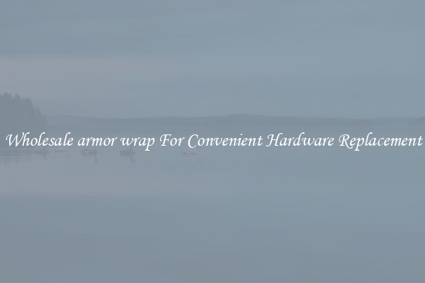 Wholesale armor wrap For Convenient Hardware Replacement