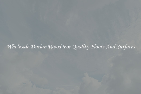 Wholesale Durian Wood For Quality Floors And Surfaces