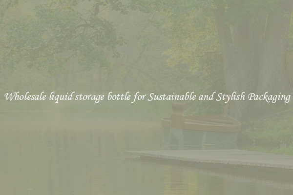 Wholesale liquid storage bottle for Sustainable and Stylish Packaging