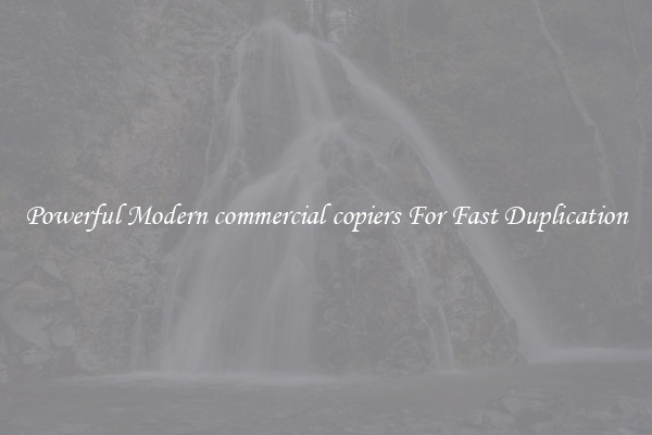 Powerful Modern commercial copiers For Fast Duplication