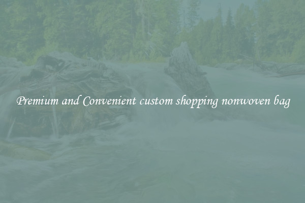 Premium and Convenient custom shopping nonwoven bag