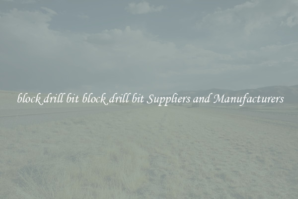 block drill bit block drill bit Suppliers and Manufacturers