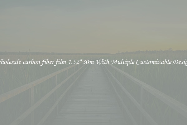 Wholesale carbon fiber film 1.52*30m With Multiple Customizable Designs