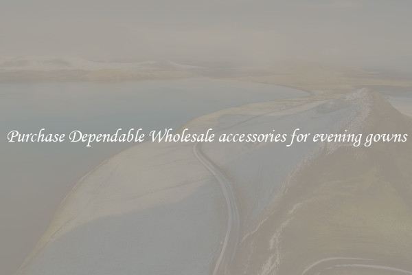Purchase Dependable Wholesale accessories for evening gowns