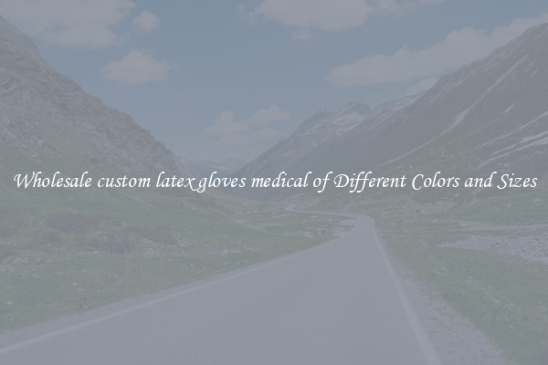 Wholesale custom latex gloves medical of Different Colors and Sizes