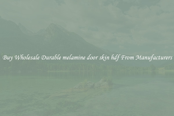 Buy Wholesale Durable melamine door skin hdf From Manufacturers