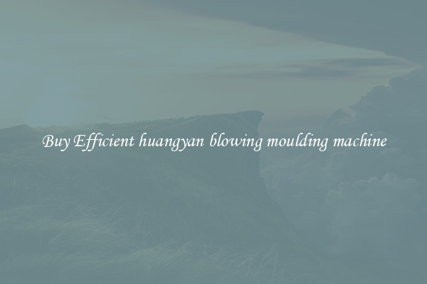 Buy Efficient huangyan blowing moulding machine