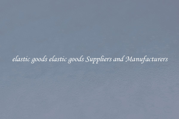elastic goods elastic goods Suppliers and Manufacturers