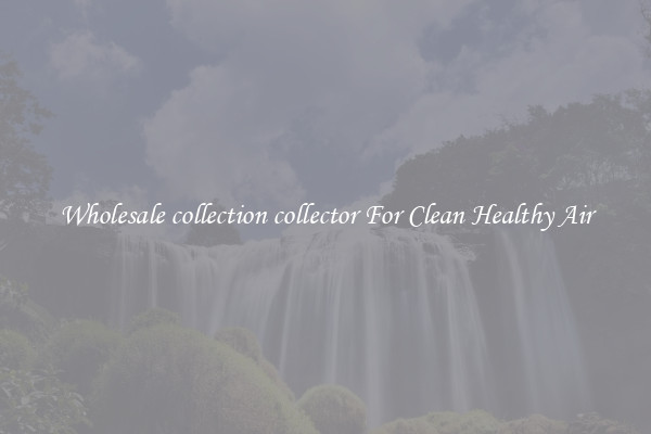 Wholesale collection collector For Clean Healthy Air