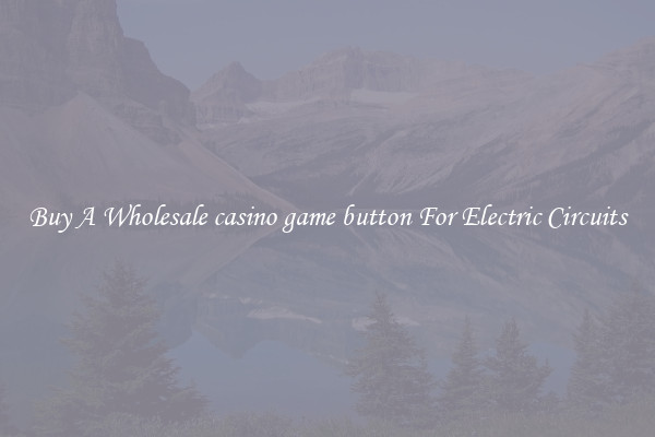 Buy A Wholesale casino game button For Electric Circuits