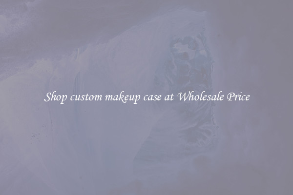 Shop custom makeup case at Wholesale Price